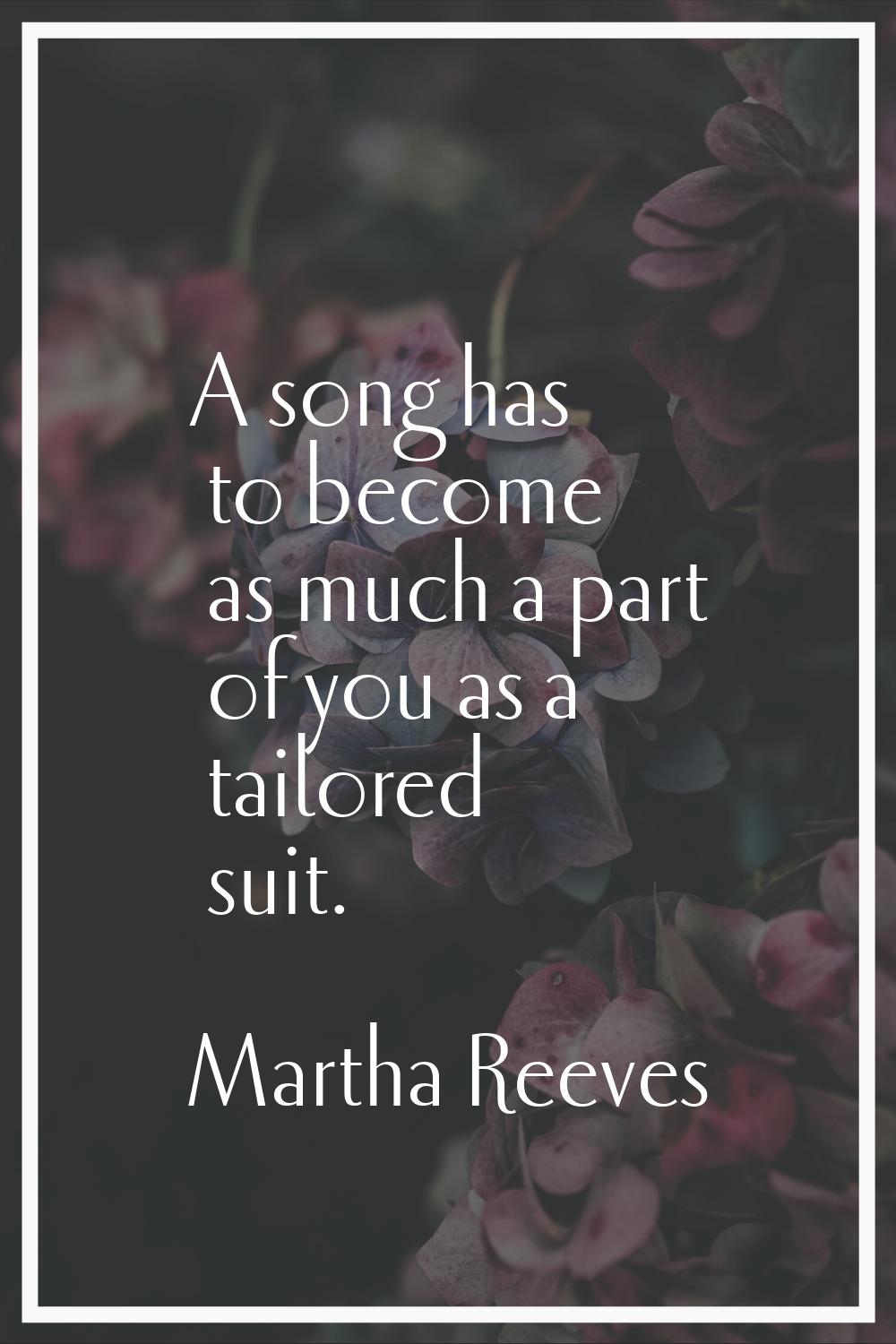 A song has to become as much a part of you as a tailored suit.