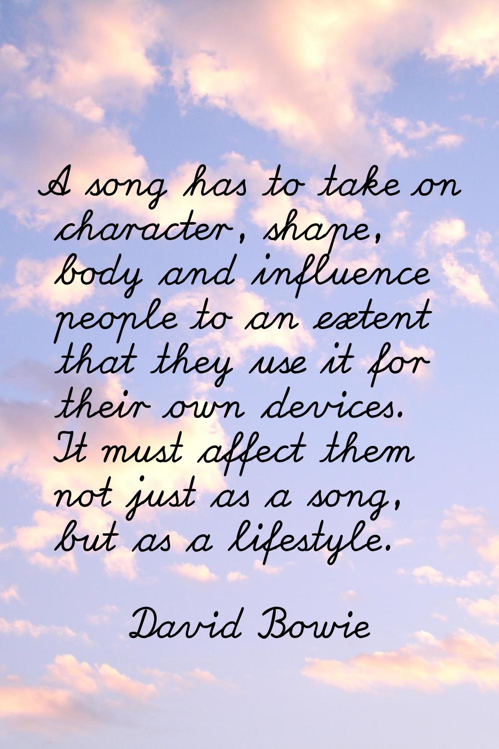 A song has to take on character, shape, body and influence people to an extent that they use it for