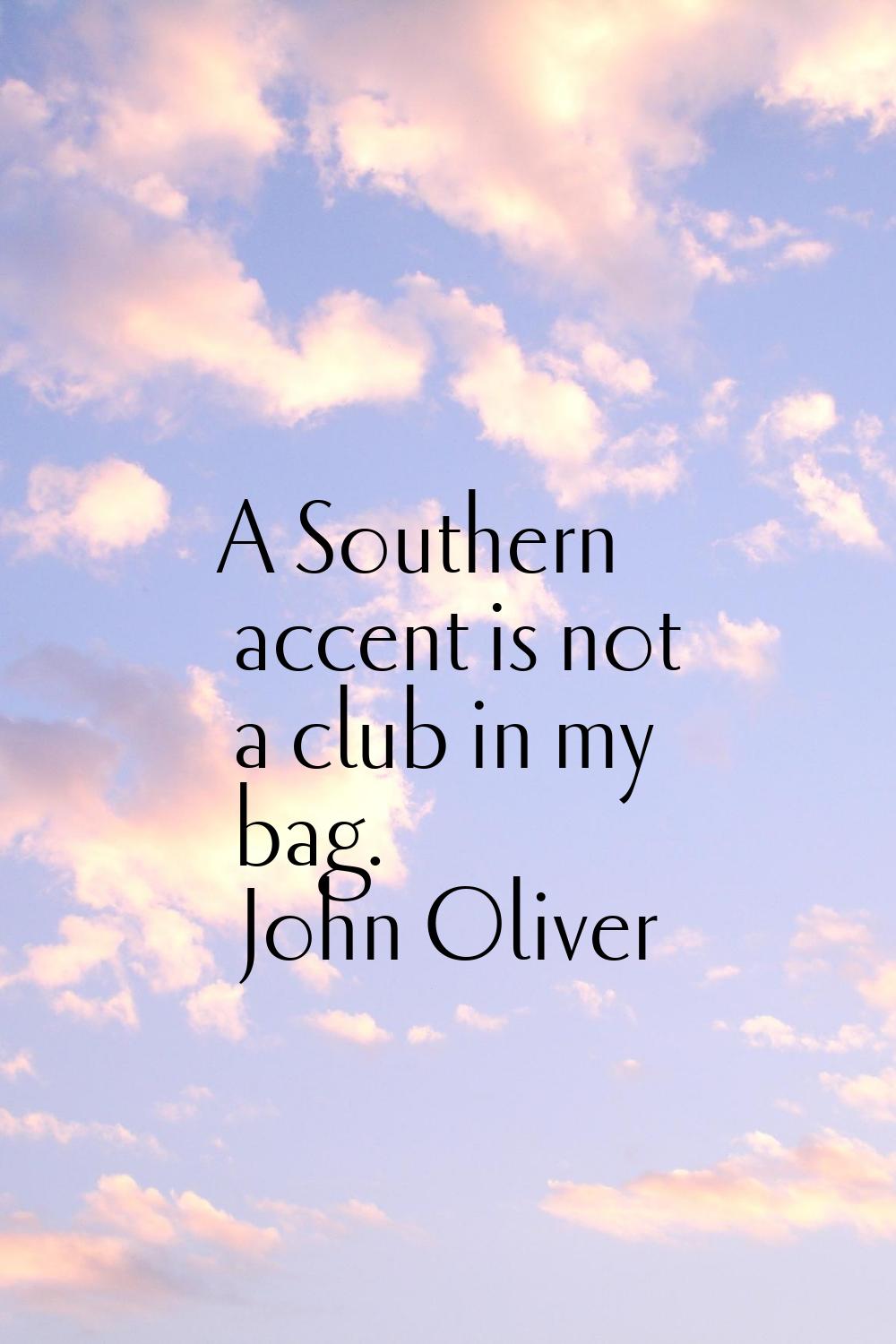 A Southern accent is not a club in my bag.