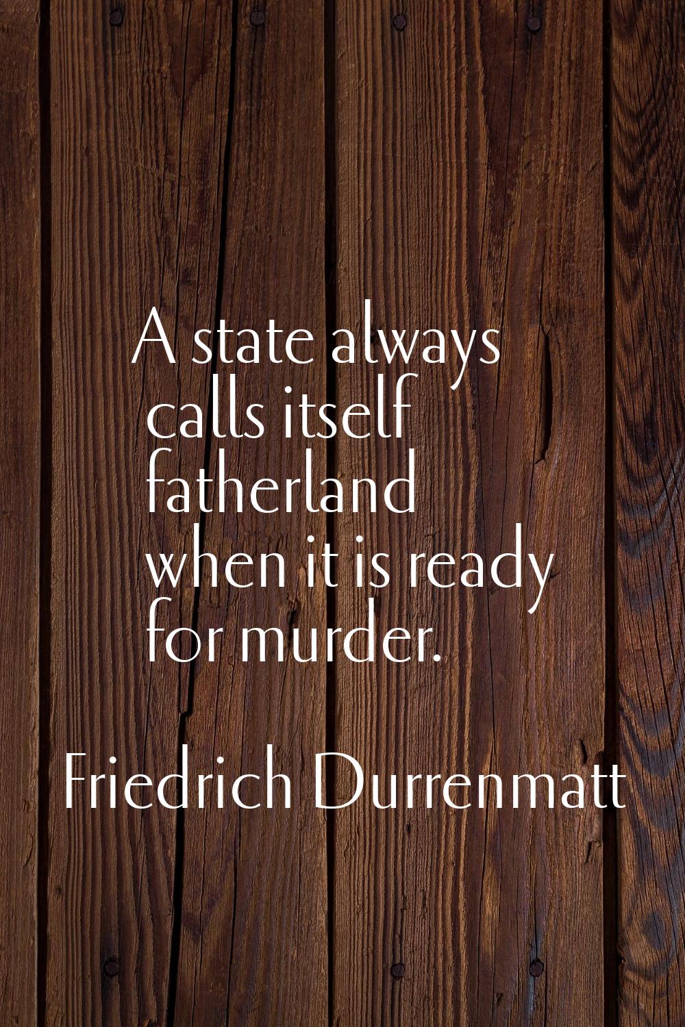 A state always calls itself fatherland when it is ready for murder.