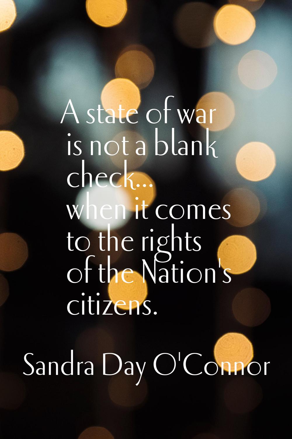 A state of war is not a blank check... when it comes to the rights of the Nation's citizens.