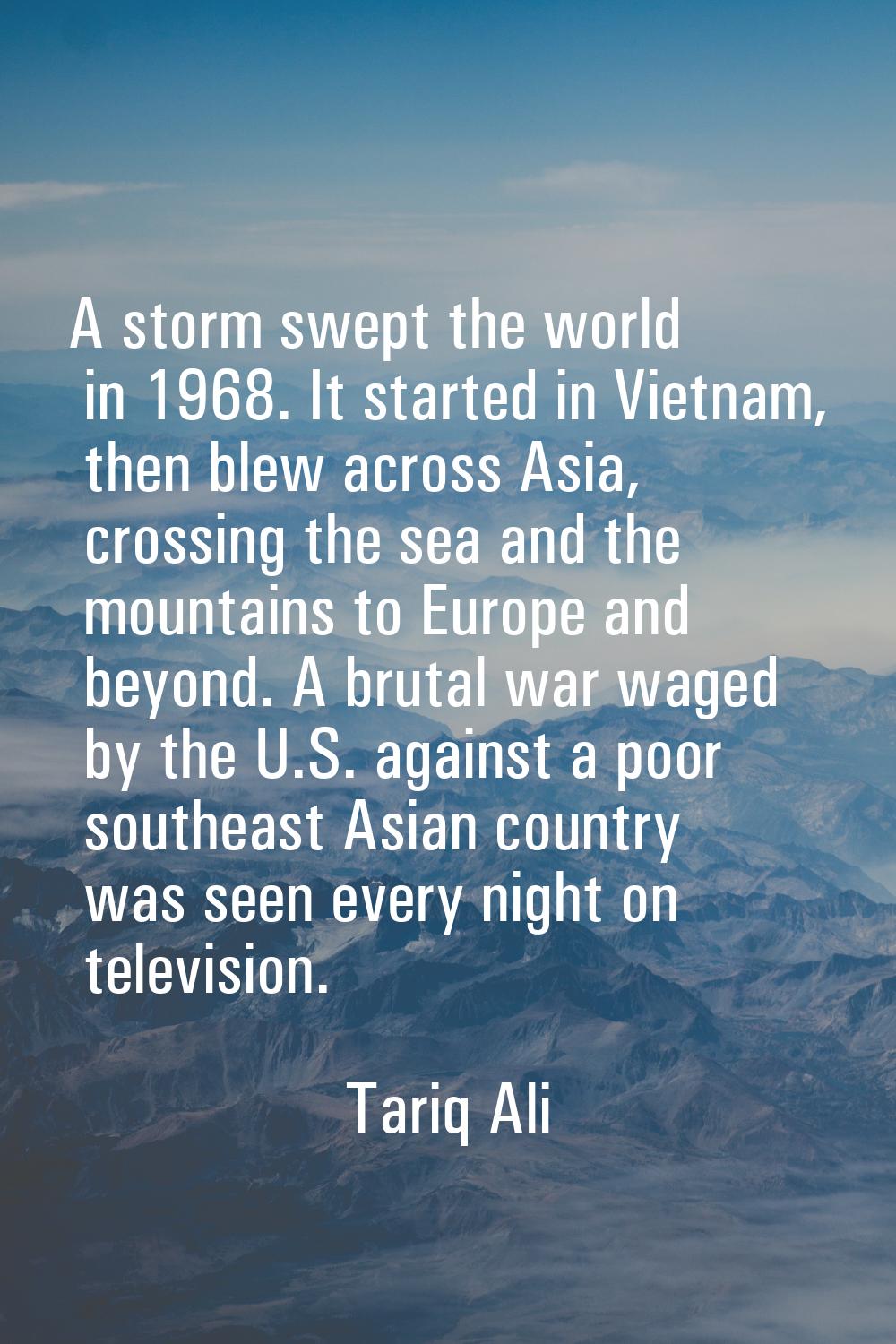 A storm swept the world in 1968. It started in Vietnam, then blew across Asia, crossing the sea and