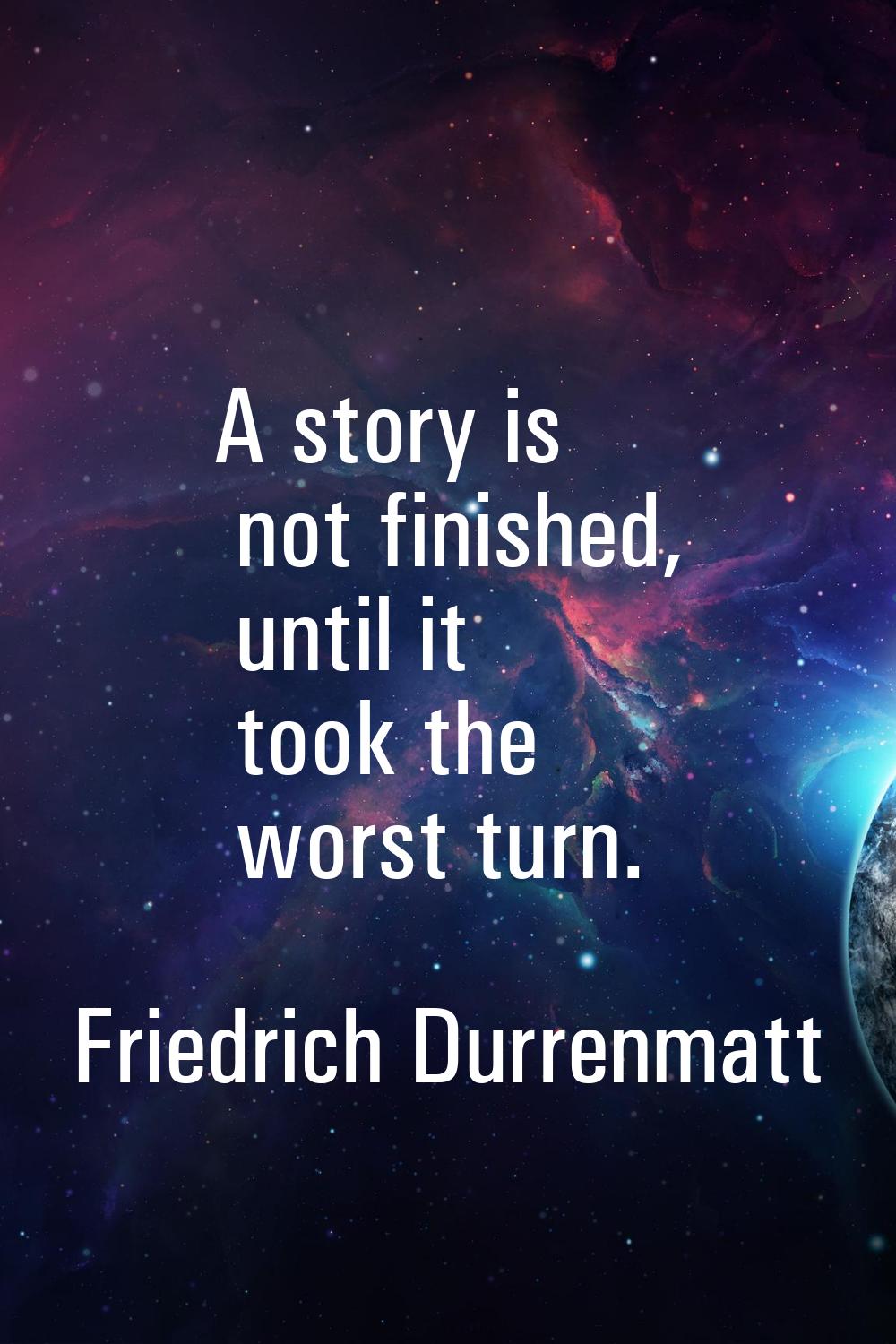 A story is not finished, until it took the worst turn.