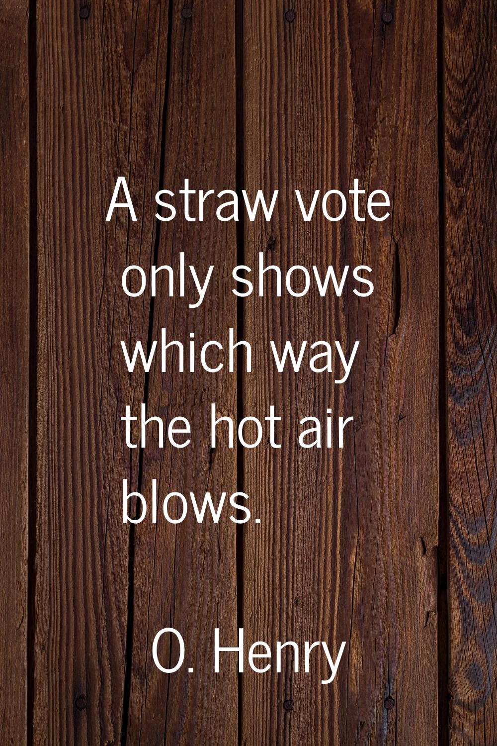A straw vote only shows which way the hot air blows.