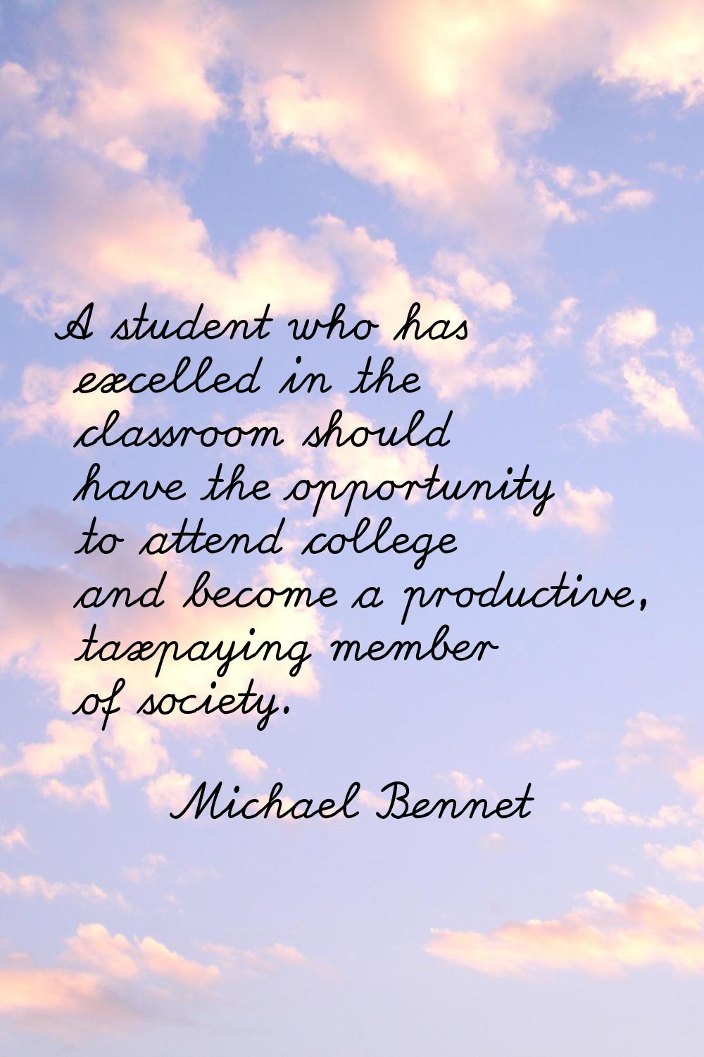 A student who has excelled in the classroom should have the opportunity to attend college and becom