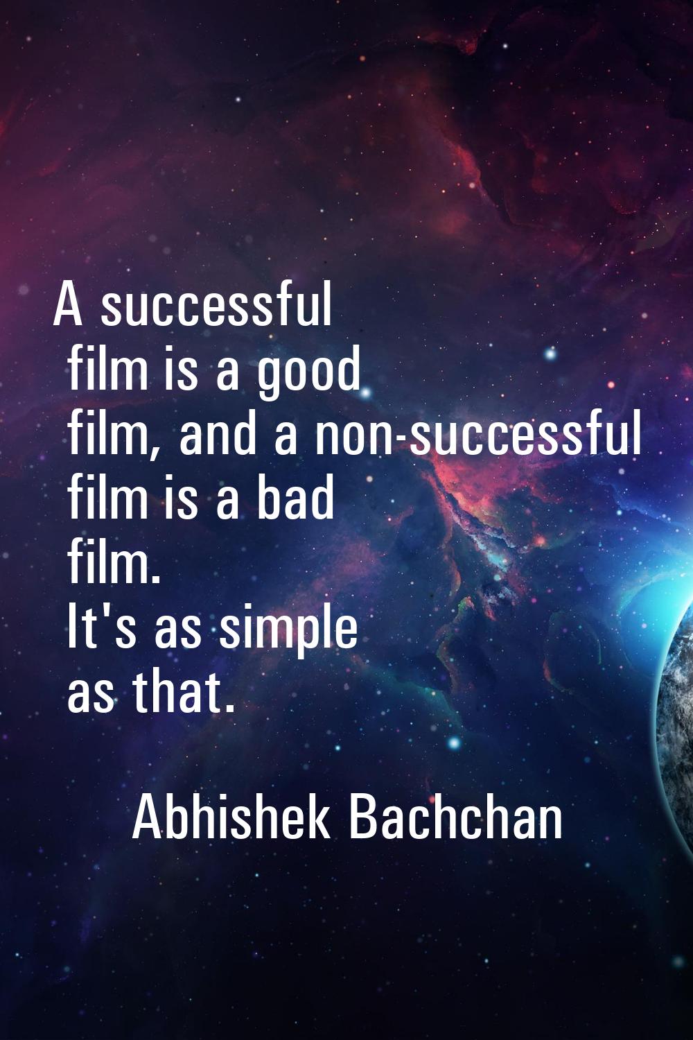 A successful film is a good film, and a non-successful film is a bad film. It's as simple as that.