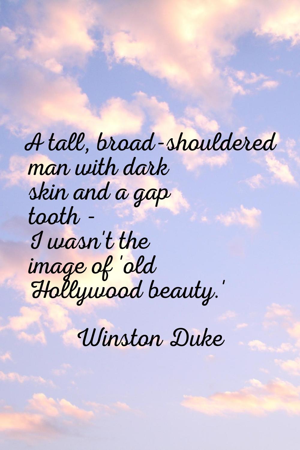 A tall, broad-shouldered man with dark skin and a gap tooth - I wasn't the image of 'old Hollywood 