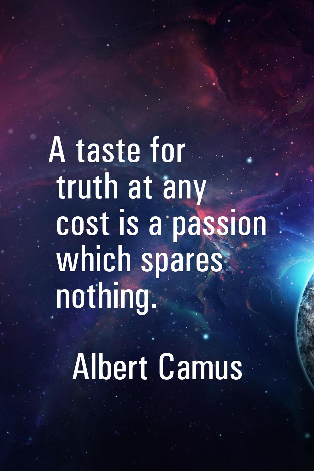 A taste for truth at any cost is a passion which spares nothing.