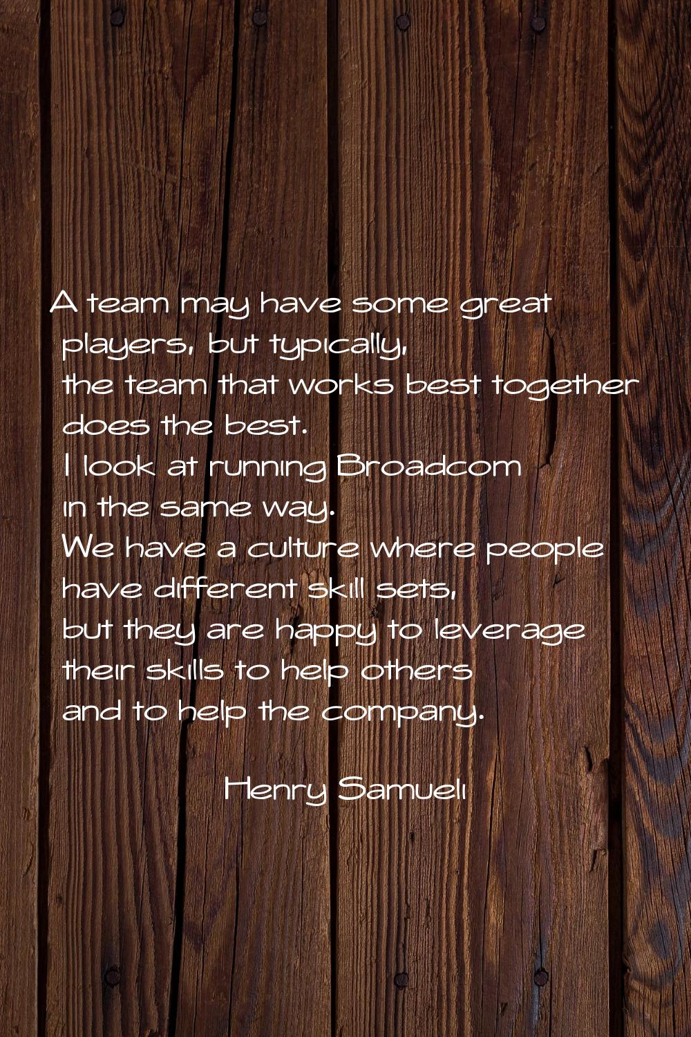 A team may have some great players, but typically, the team that works best together does the best.