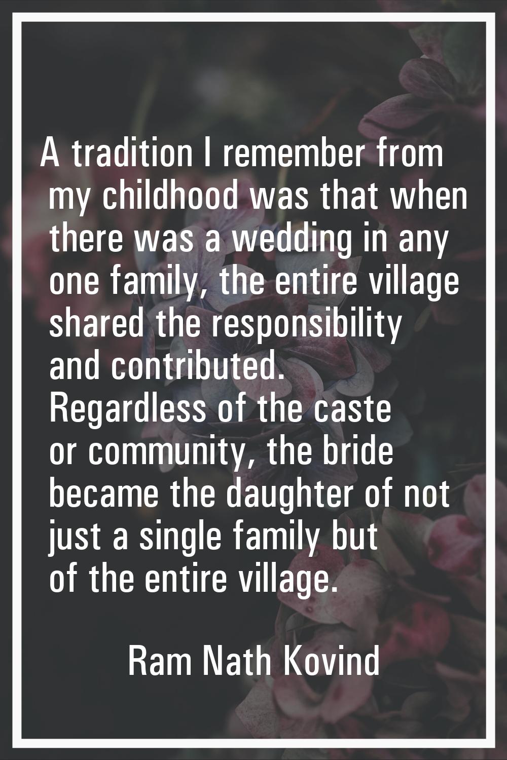 A tradition I remember from my childhood was that when there was a wedding in any one family, the e