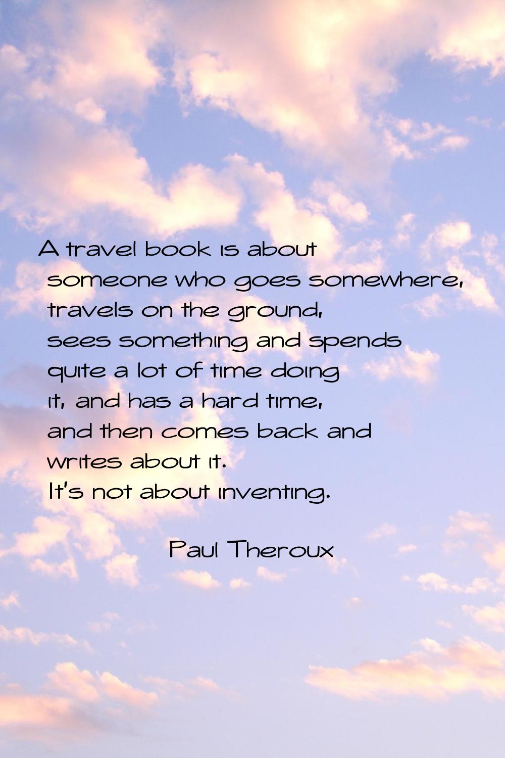 A travel book is about someone who goes somewhere, travels on the ground, sees something and spends