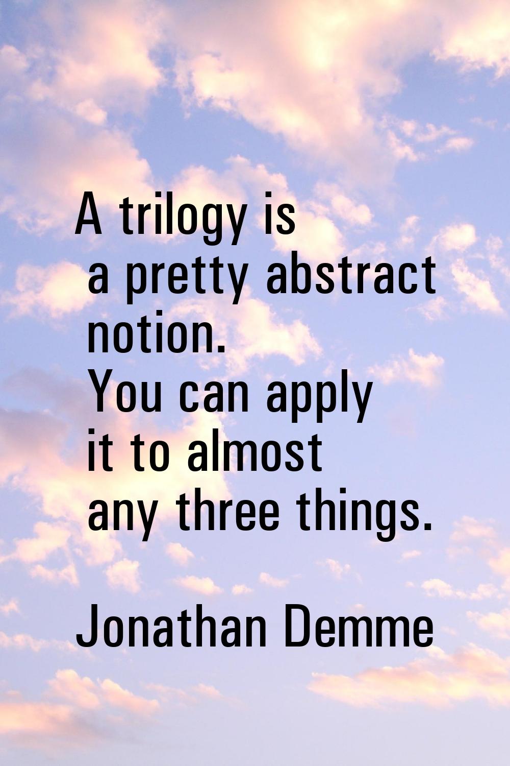 A trilogy is a pretty abstract notion. You can apply it to almost any three things.