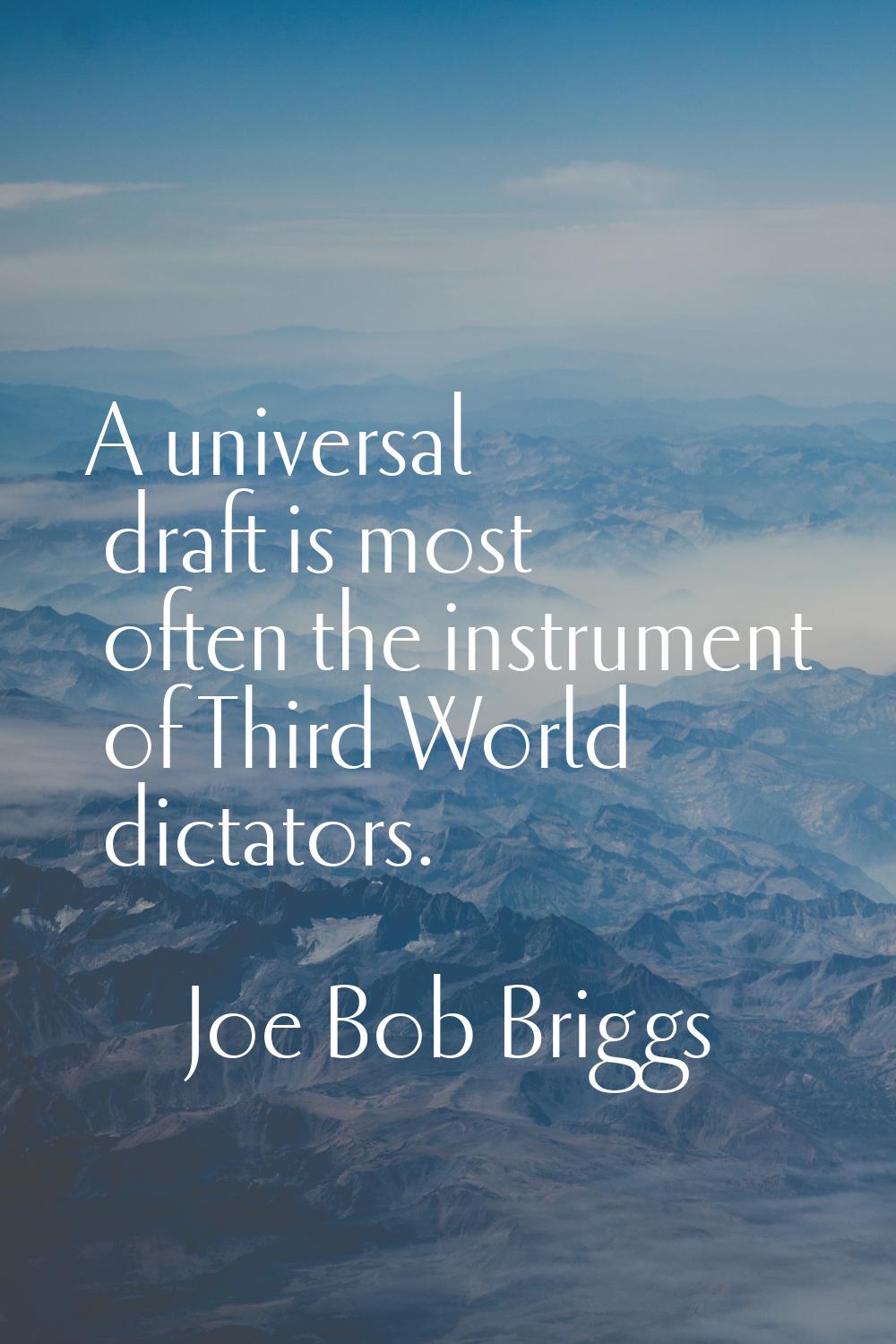 A universal draft is most often the instrument of Third World dictators.