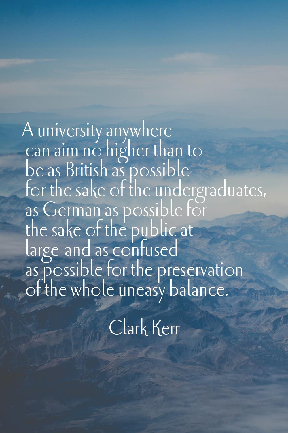 A university anywhere can aim no higher than to be as British as possible for the sake of the under