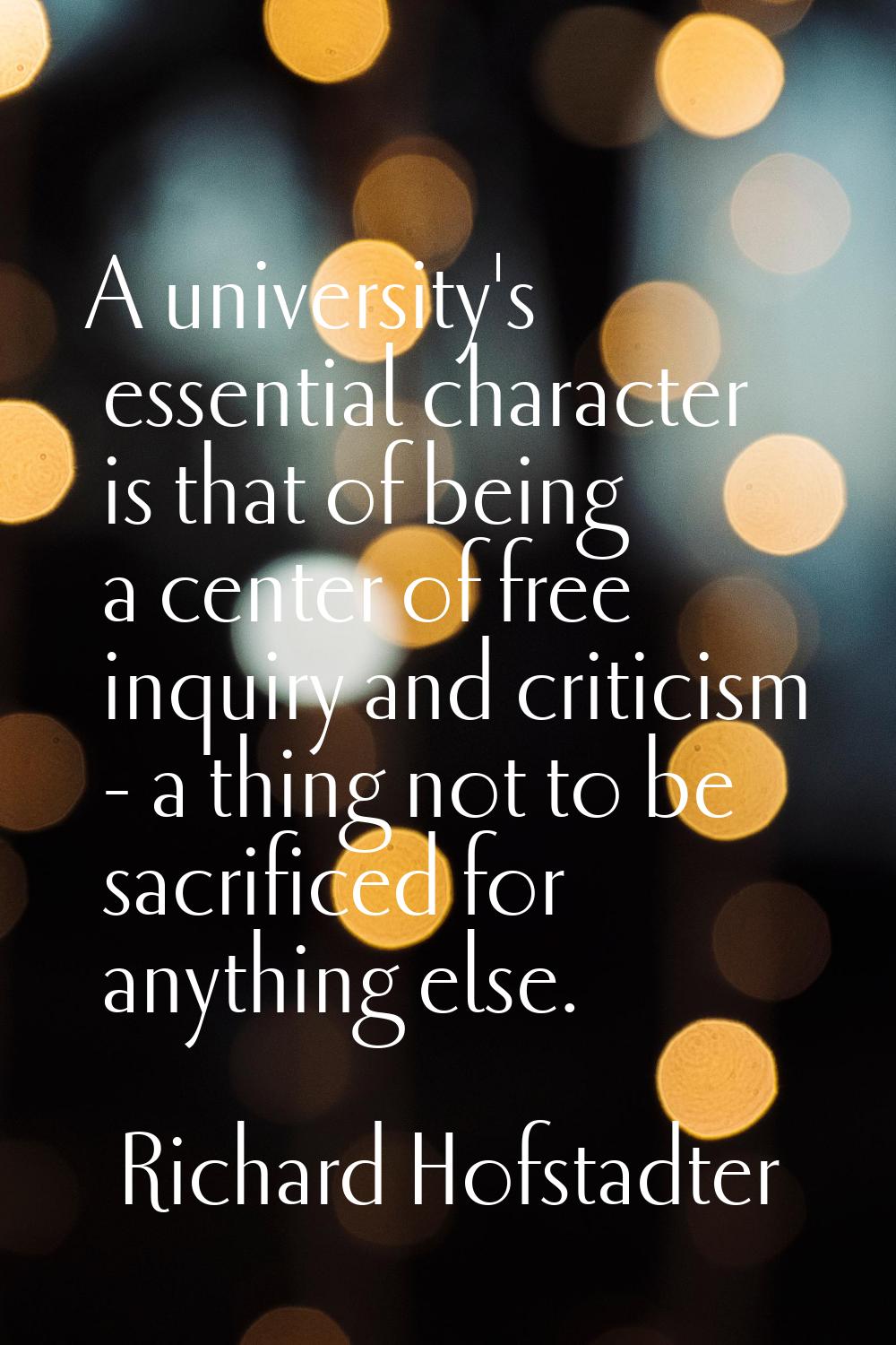 A university's essential character is that of being a center of free inquiry and criticism - a thin