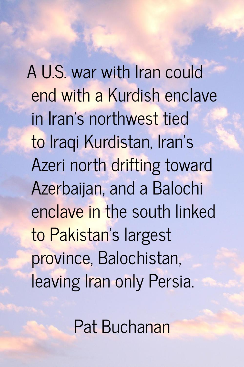 A U.S. war with Iran could end with a Kurdish enclave in Iran's northwest tied to Iraqi Kurdistan, 