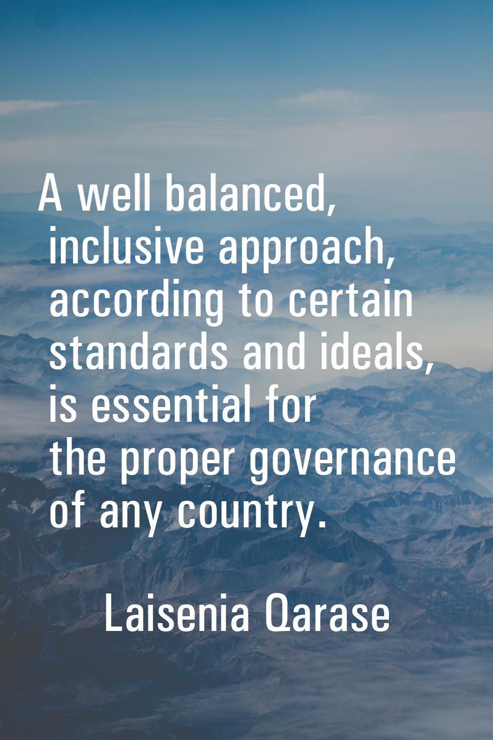 A well balanced, inclusive approach, according to certain standards and ideals, is essential for th
