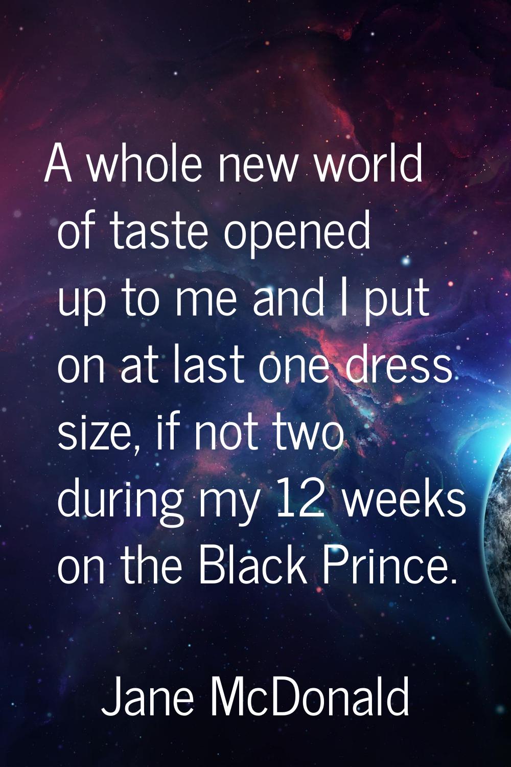 A whole new world of taste opened up to me and I put on at last one dress size, if not two during m