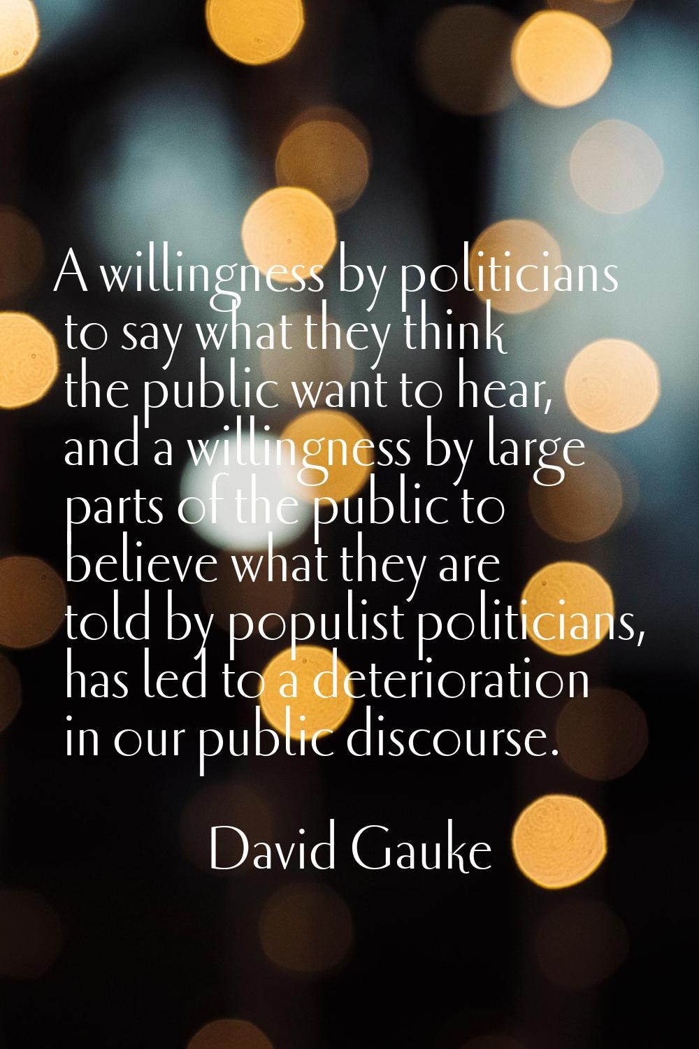 A willingness by politicians to say what they think the public want to hear, and a willingness by l