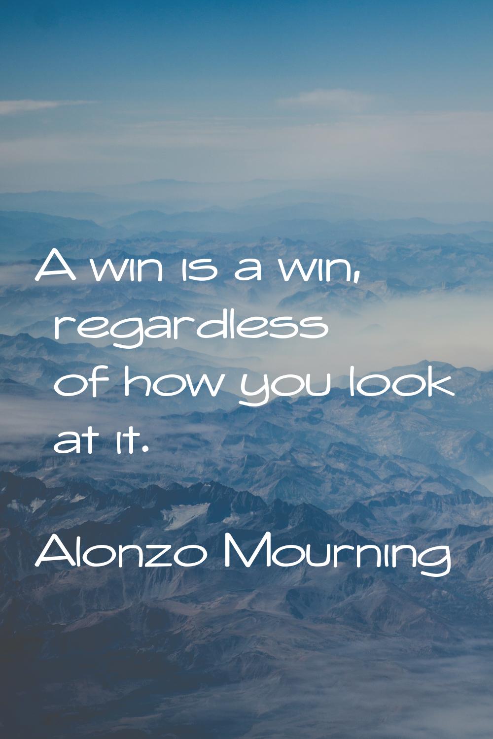 A win is a win, regardless of how you look at it.