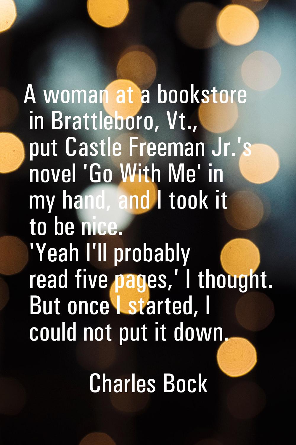 A woman at a bookstore in Brattleboro, Vt., put Castle Freeman Jr.'s novel 'Go With Me' in my hand,
