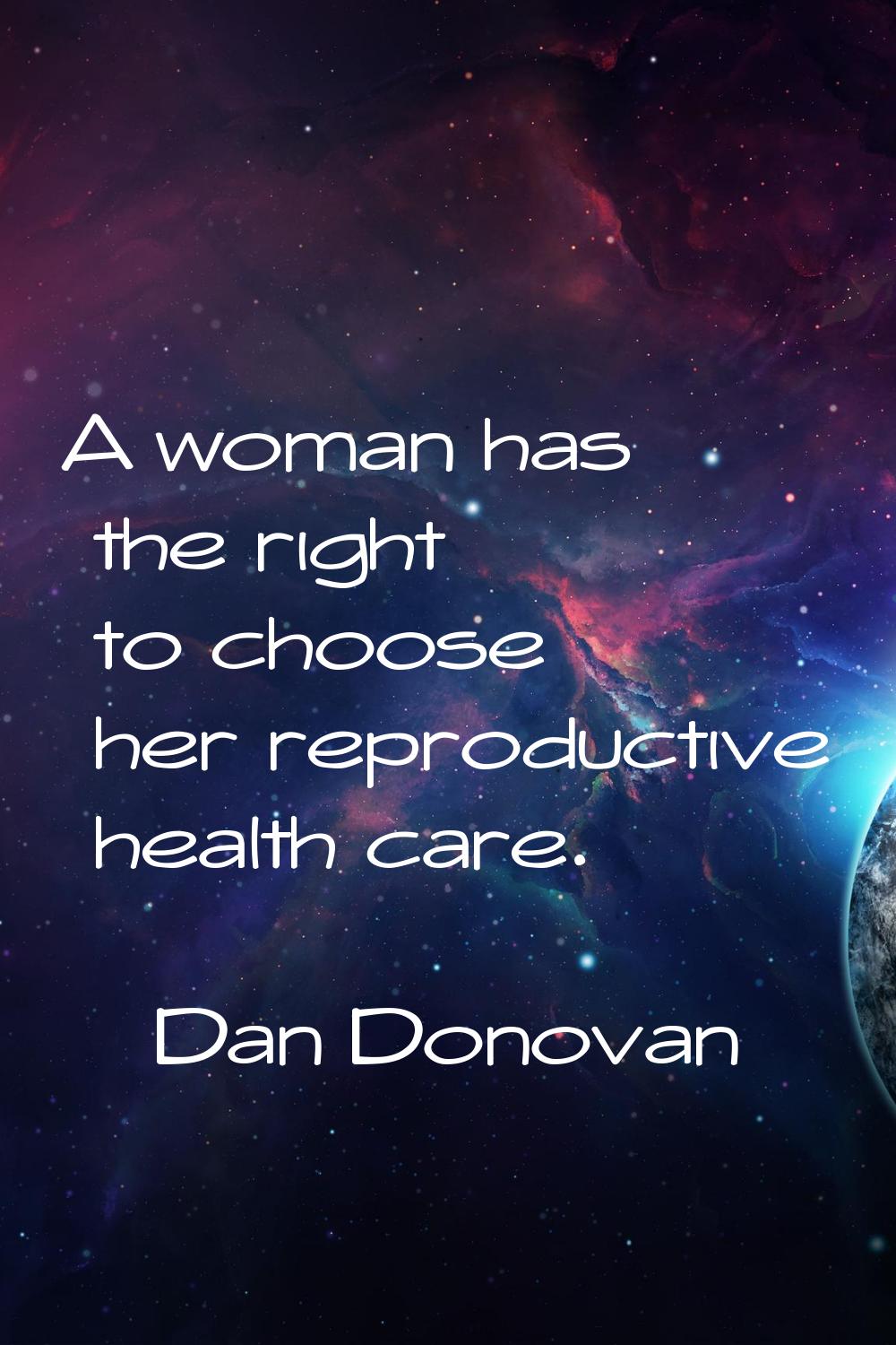 A woman has the right to choose her reproductive health care.