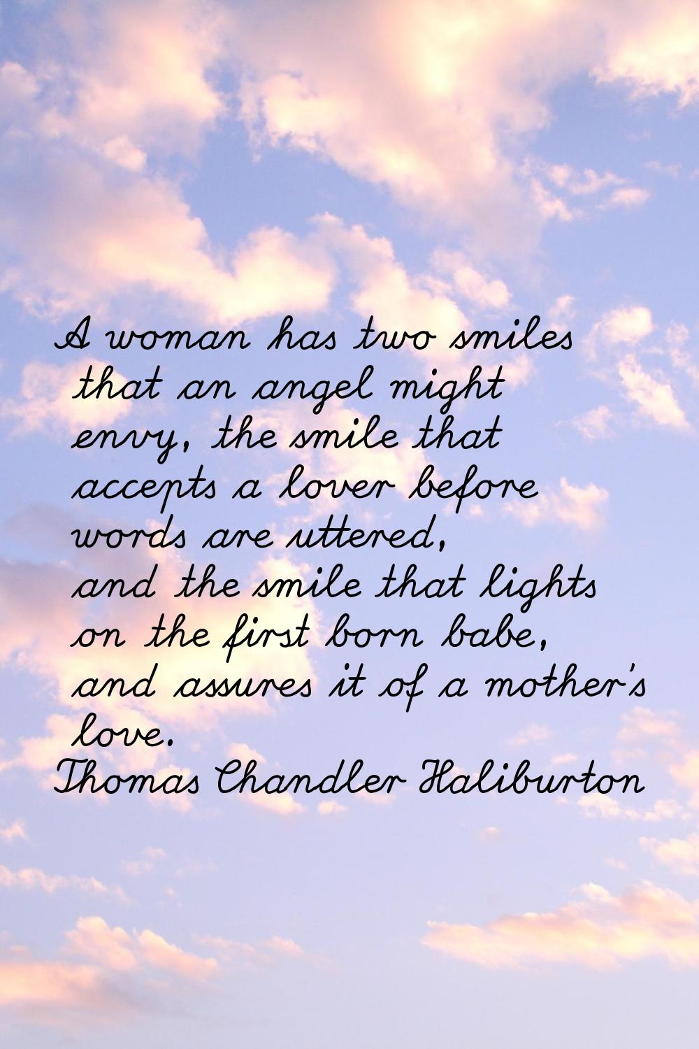 A woman has two smiles that an angel might envy, the smile that accepts a lover before words are ut
