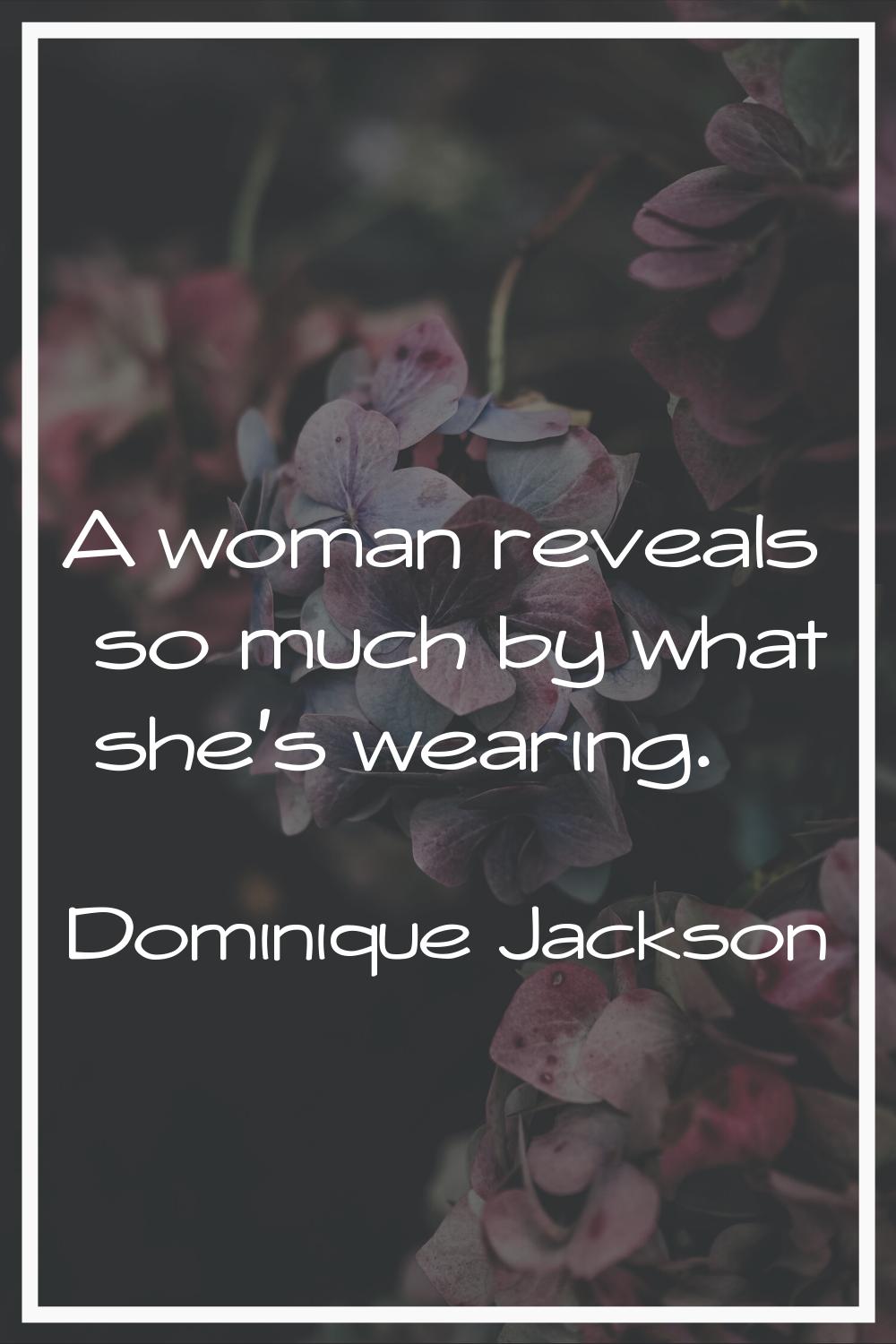 A woman reveals so much by what she's wearing.