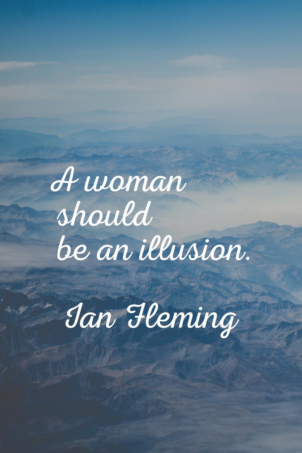 A woman should be an illusion.