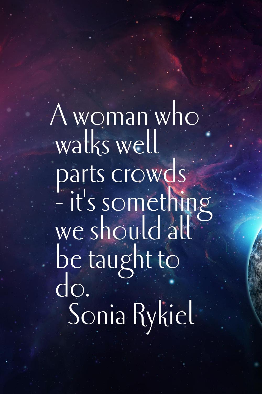 A woman who walks well parts crowds - it's something we should all be taught to do.