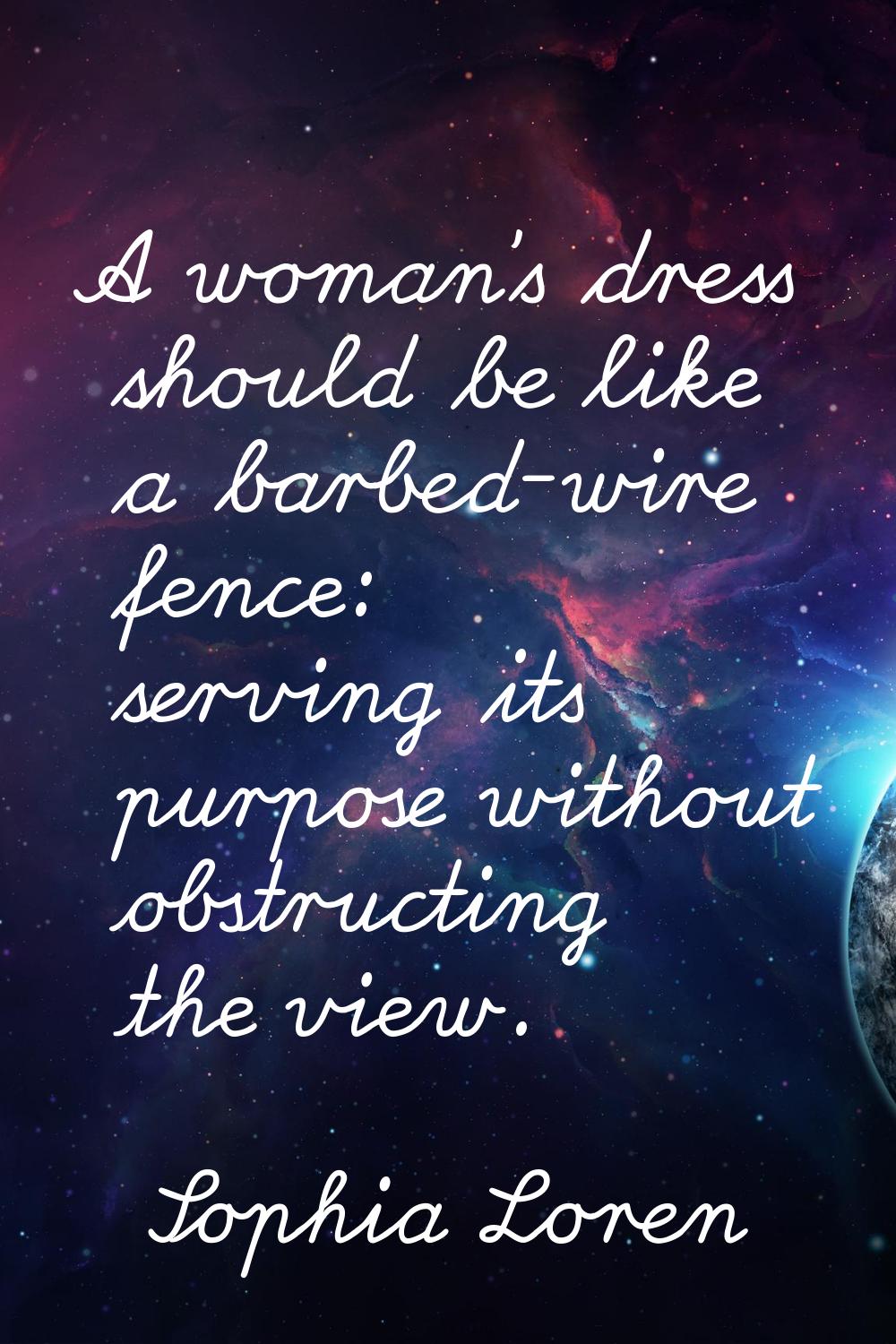 A woman's dress should be like a barbed-wire fence: serving its purpose without obstructing the vie