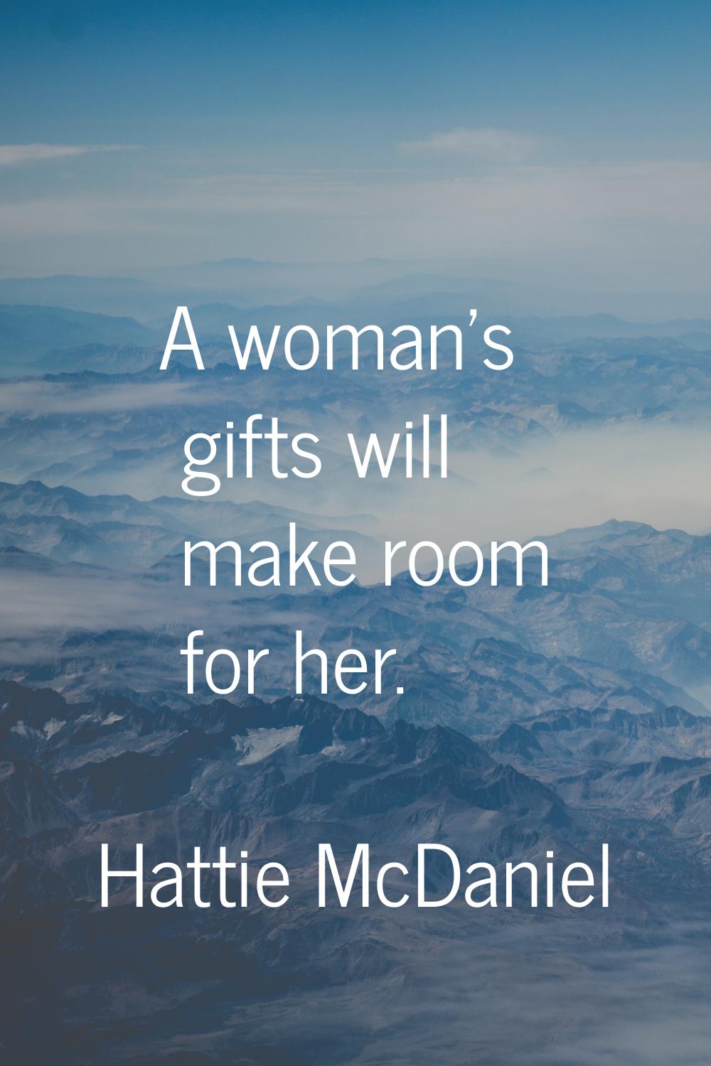 A woman's gifts will make room for her.