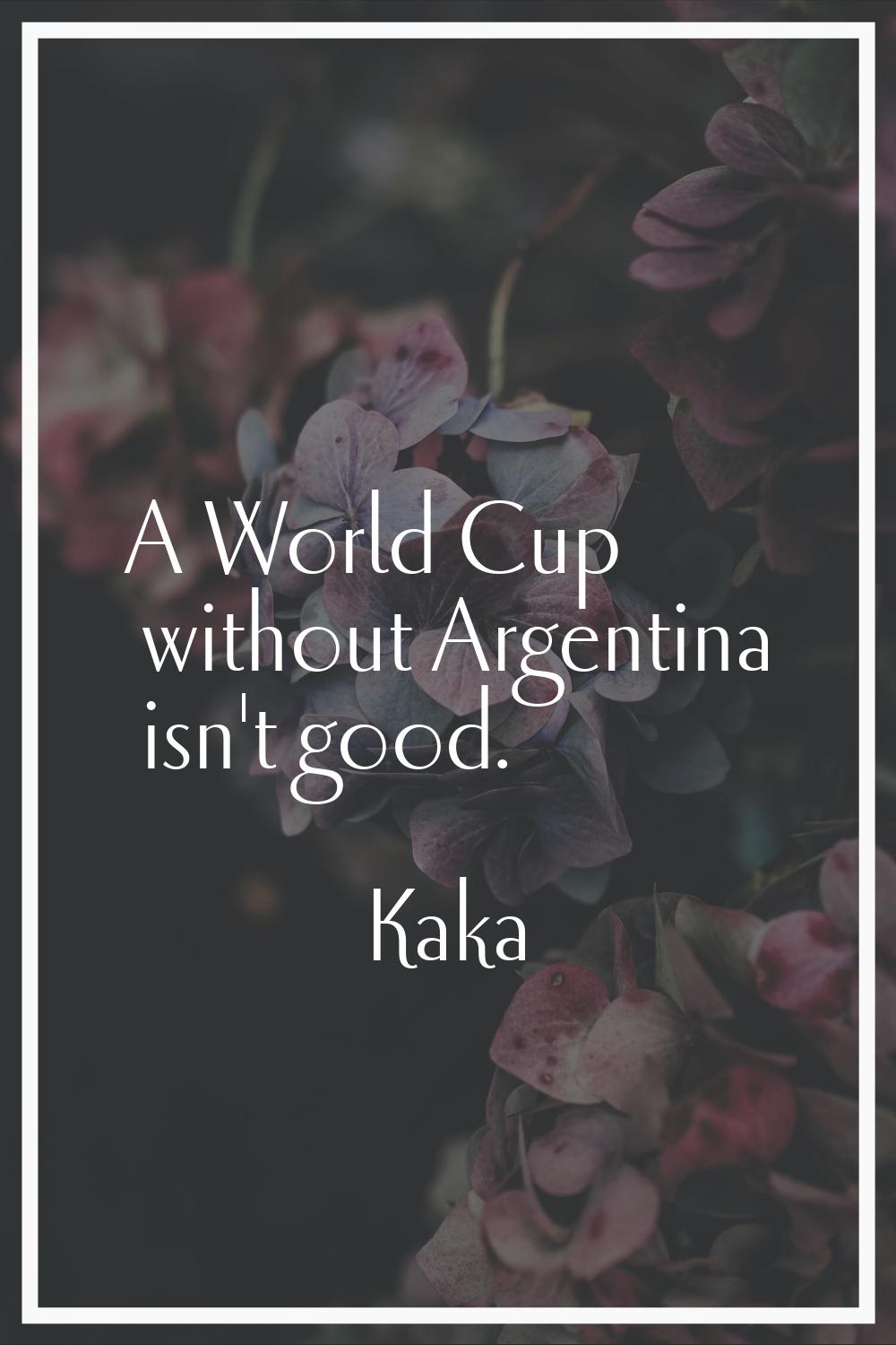 A World Cup without Argentina isn't good.