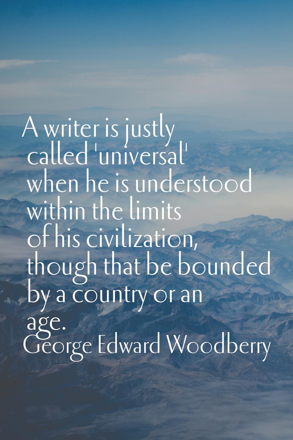 A writer is justly called 'universal' when he is understood within the limits of his civilization, 