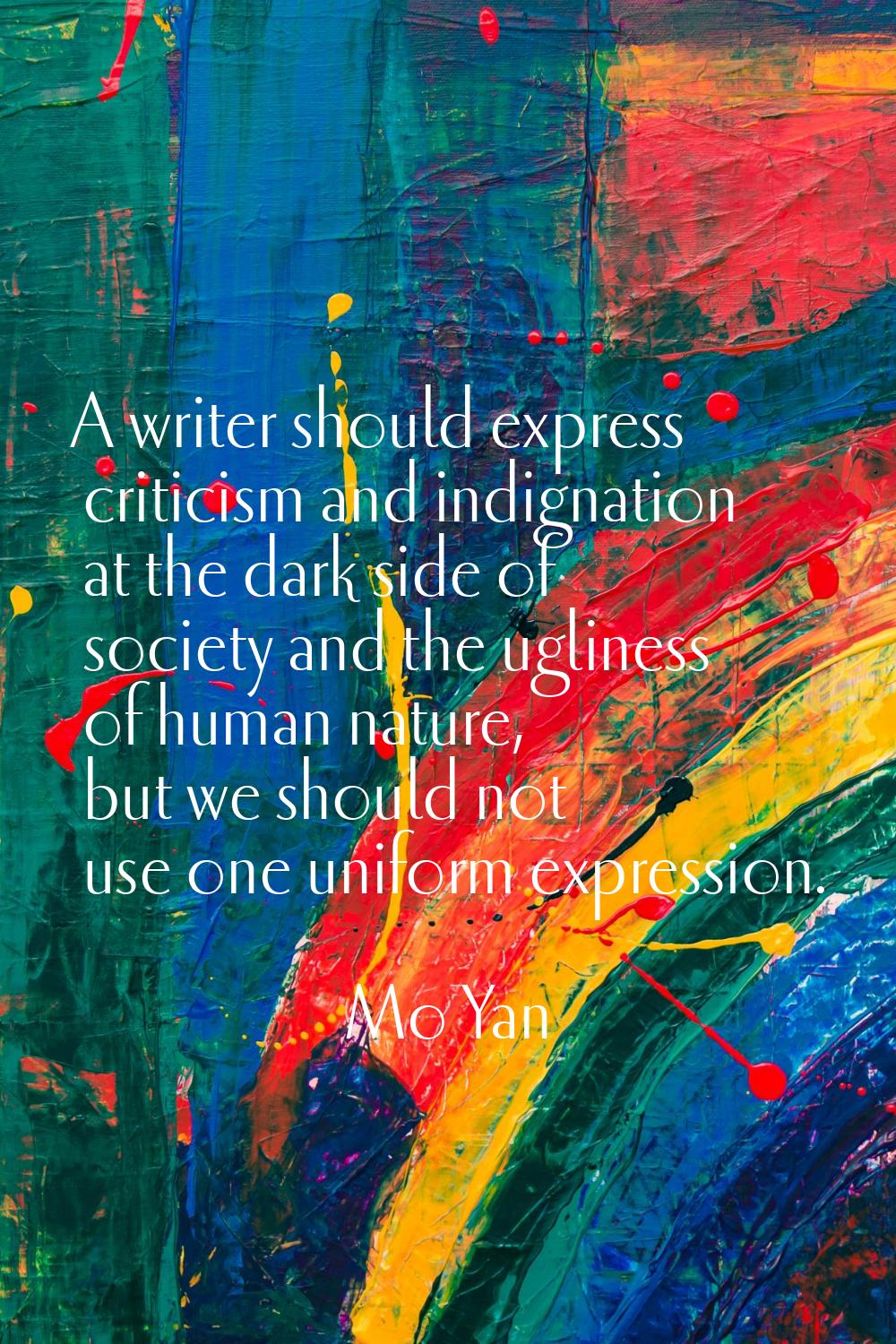 A writer should express criticism and indignation at the dark side of society and the ugliness of h