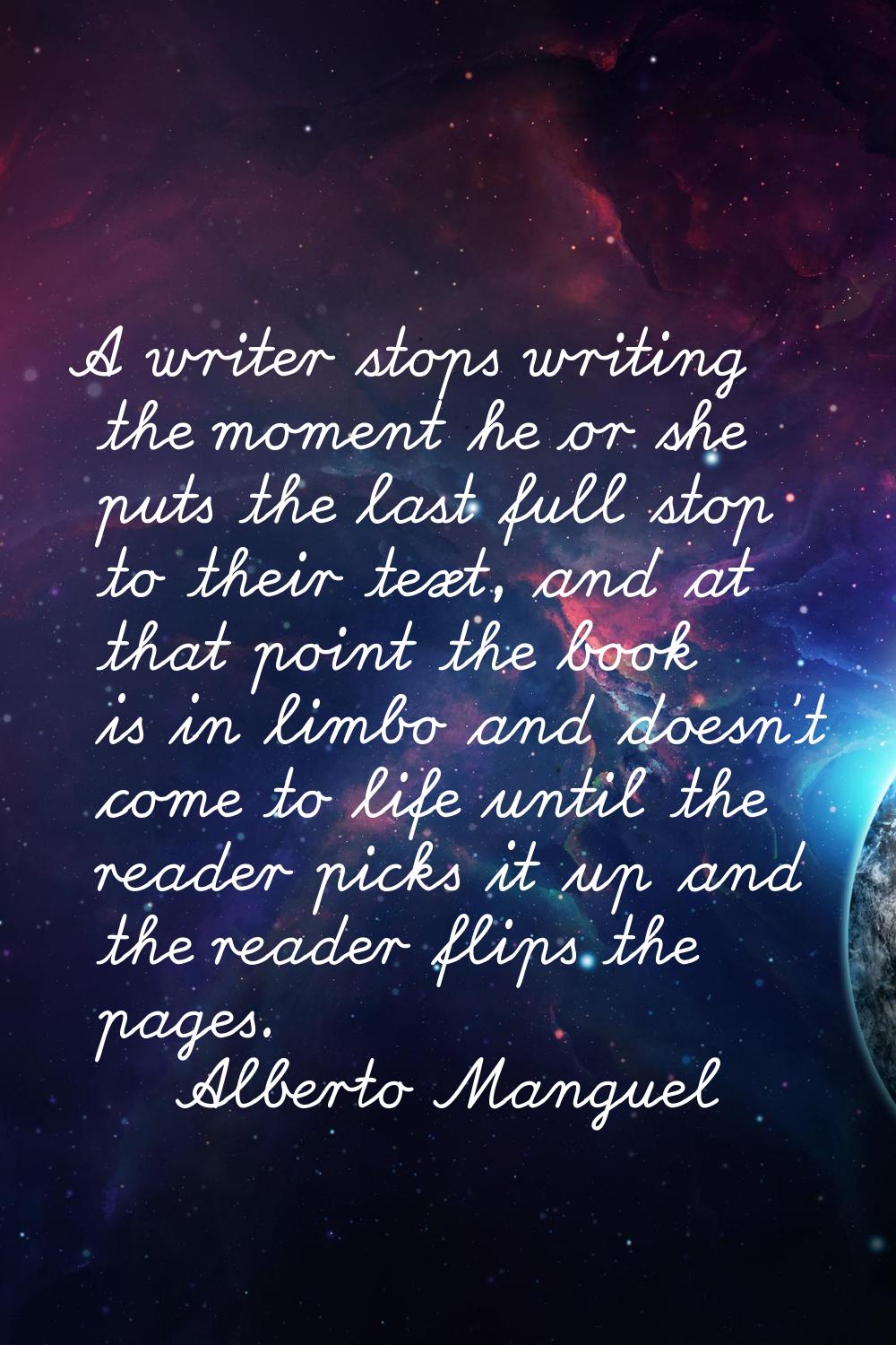 A writer stops writing the moment he or she puts the last full stop to their text, and at that poin