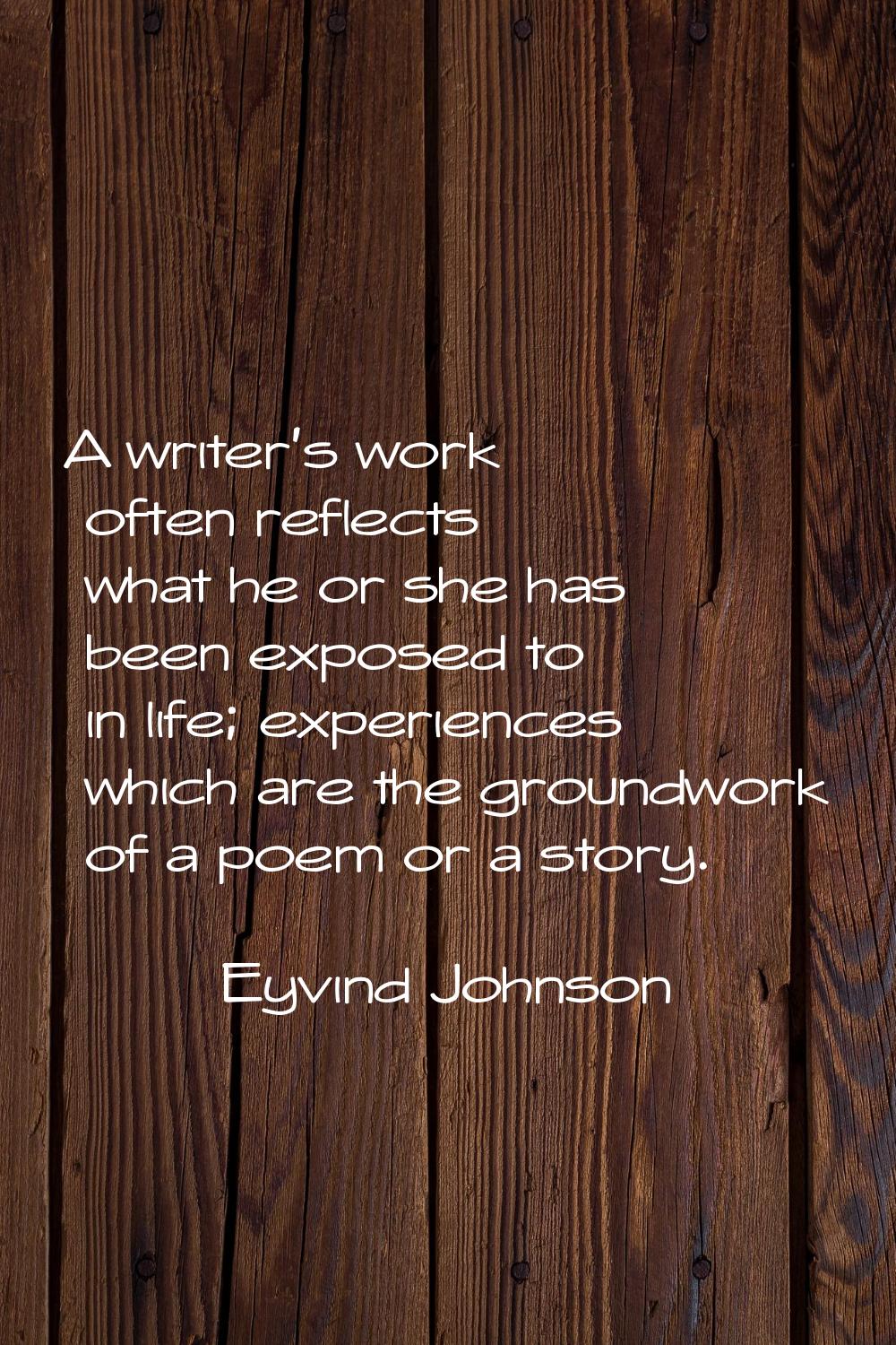 A writer's work often reflects what he or she has been exposed to in life; experiences which are th