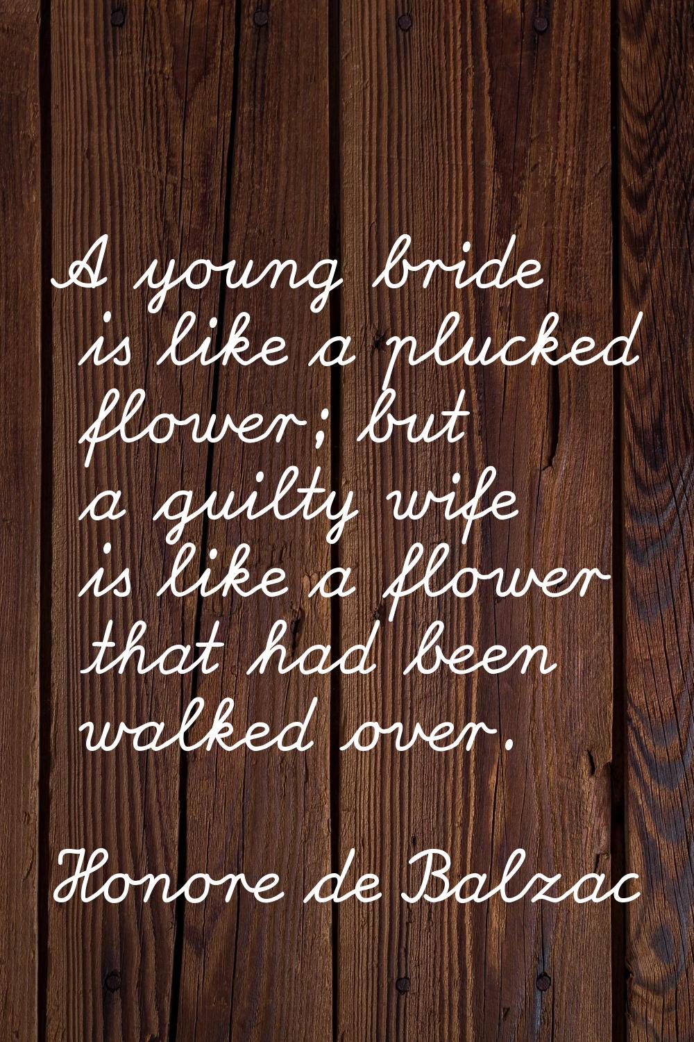 A young bride is like a plucked flower; but a guilty wife is like a flower that had been walked ove