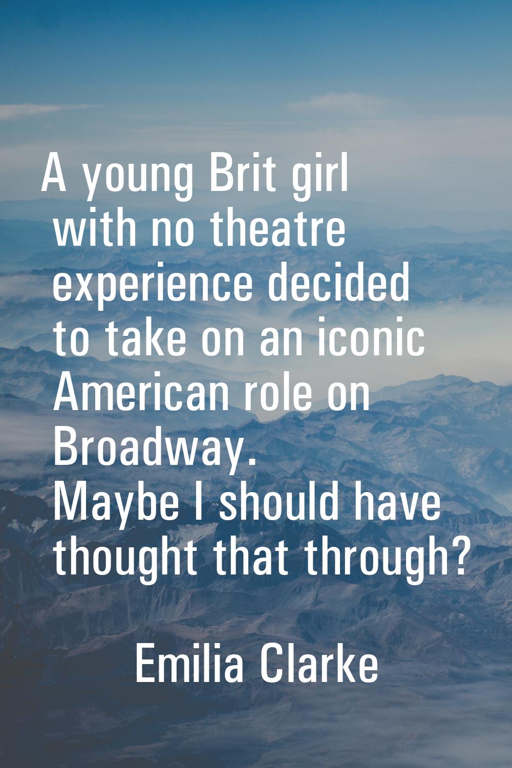 A young Brit girl with no theatre experience decided to take on an iconic American role on Broadway
