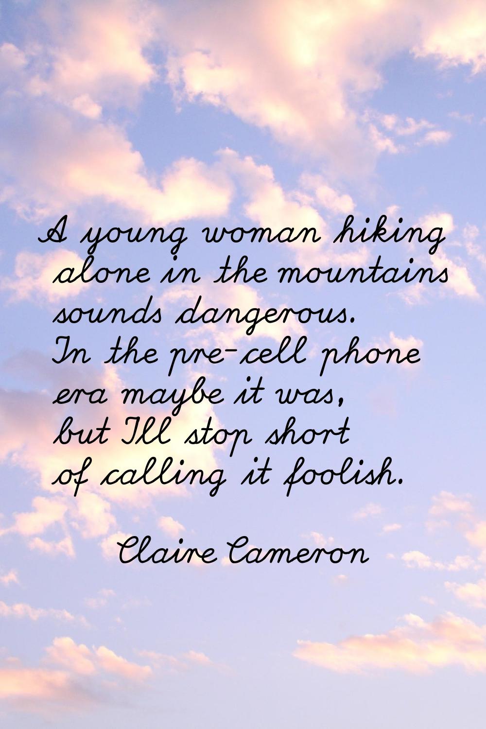 A young woman hiking alone in the mountains sounds dangerous. In the pre-cell phone era maybe it wa