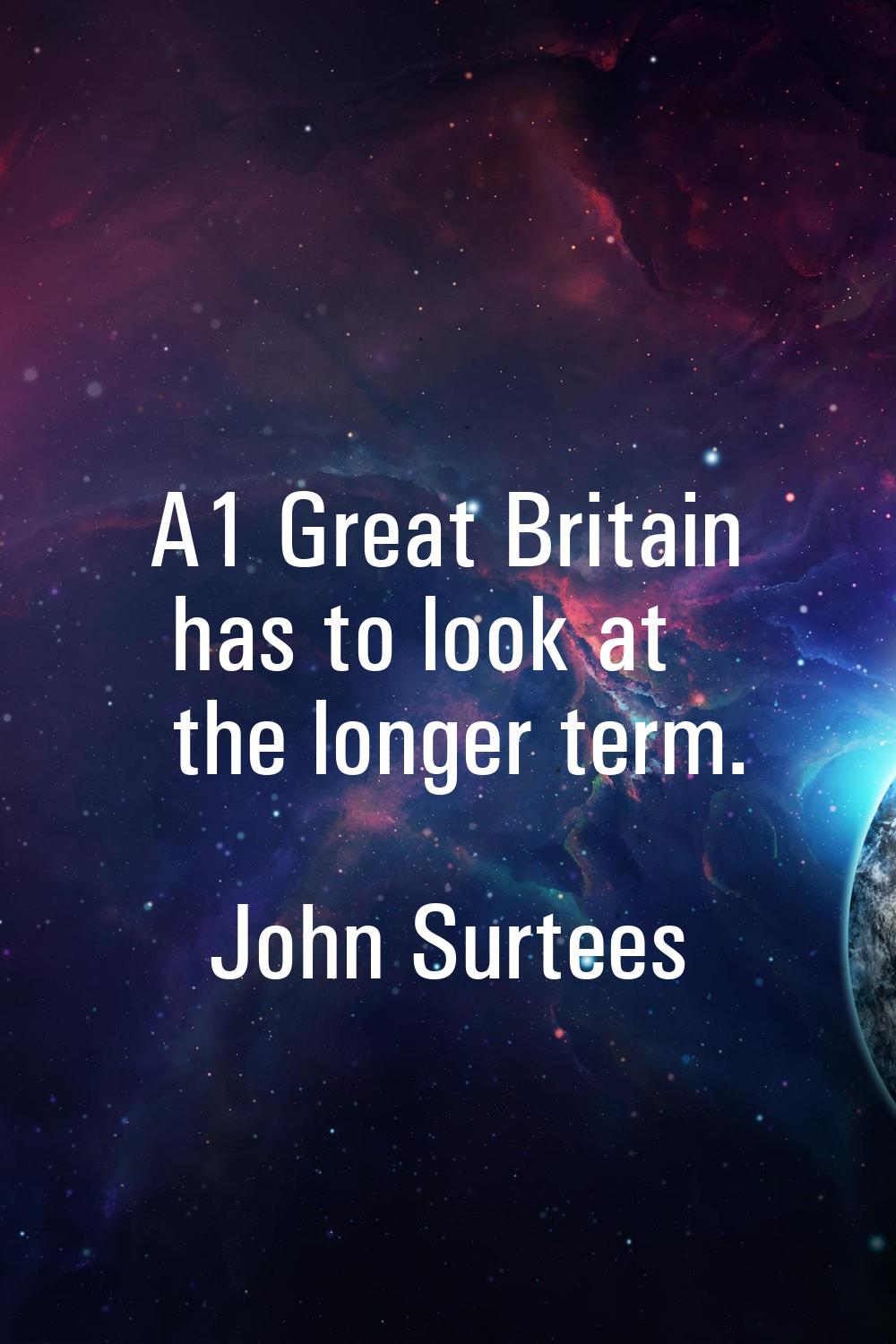 A1 Great Britain has to look at the longer term.