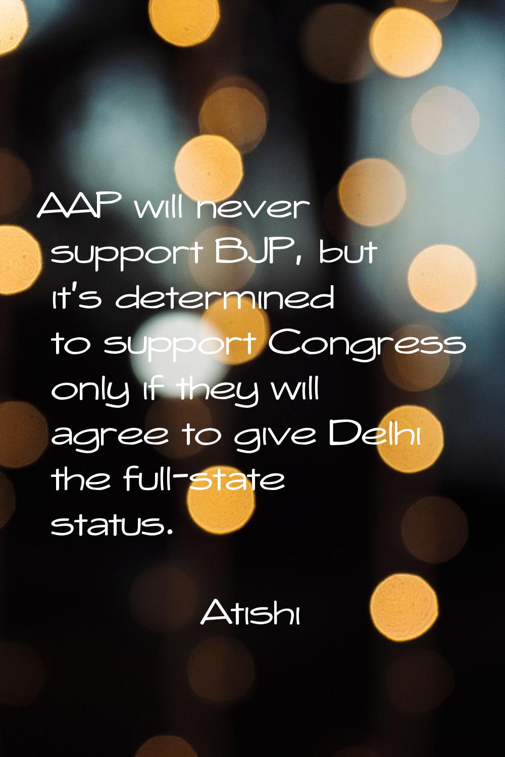 AAP will never support BJP, but it's determined to support Congress only if they will agree to give