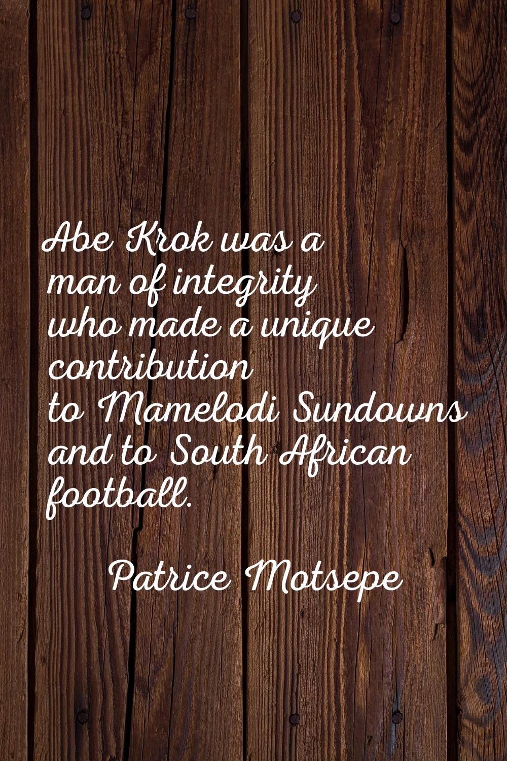Abe Krok was a man of integrity who made a unique contribution to Mamelodi Sundowns and to South Af