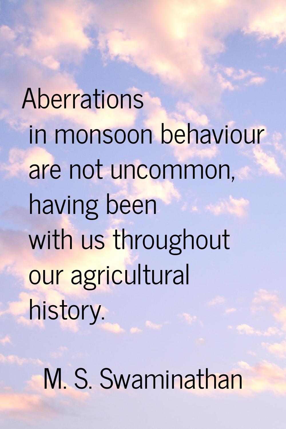 Aberrations in monsoon behaviour are not uncommon, having been with us throughout our agricultural 