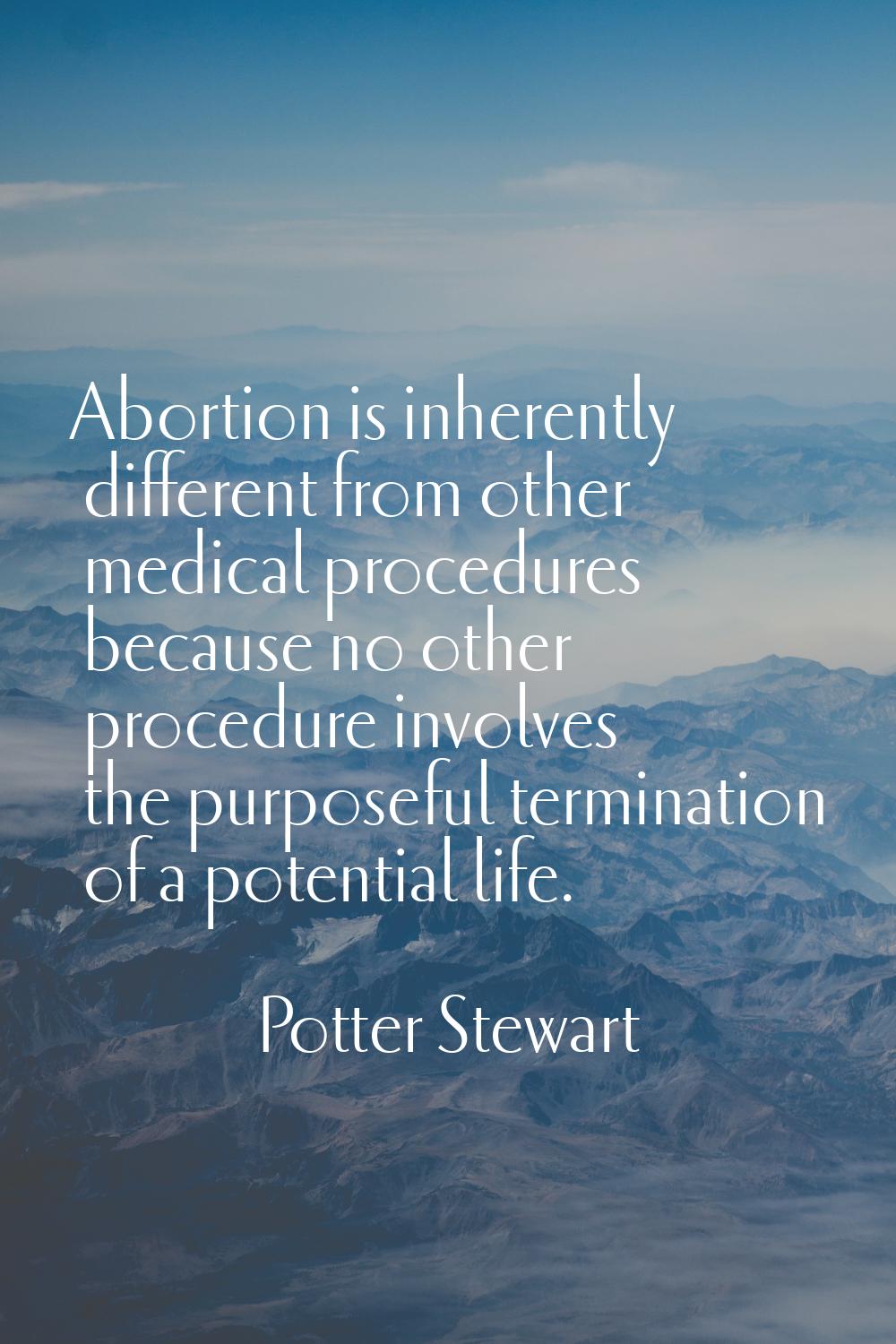 Abortion is inherently different from other medical procedures because no other procedure involves 