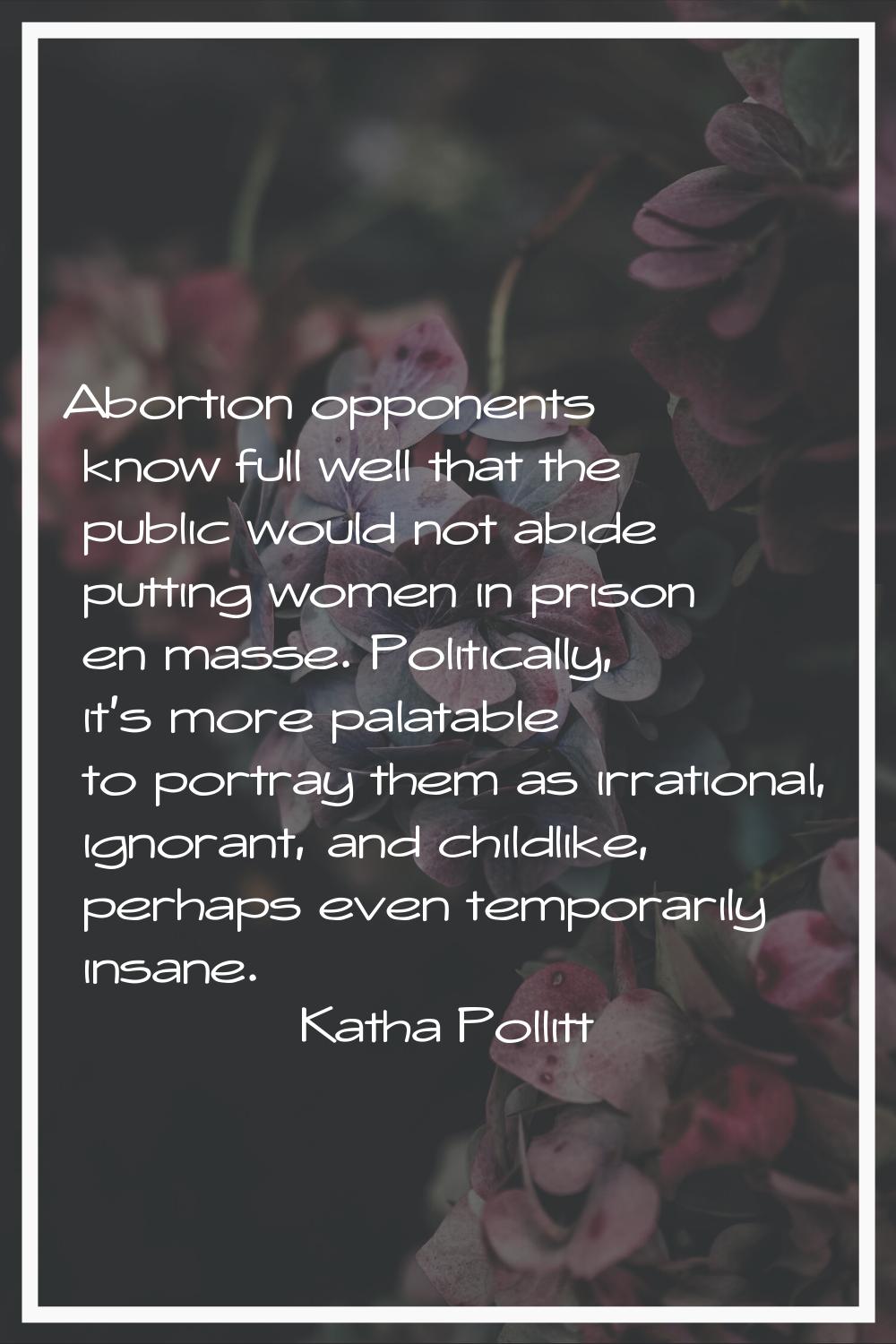 Abortion opponents know full well that the public would not abide putting women in prison en masse.