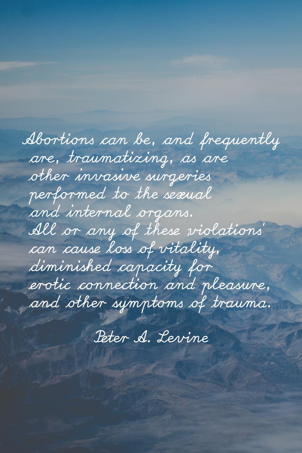 Abortions can be, and frequently are, traumatizing, as are other invasive surgeries performed to th