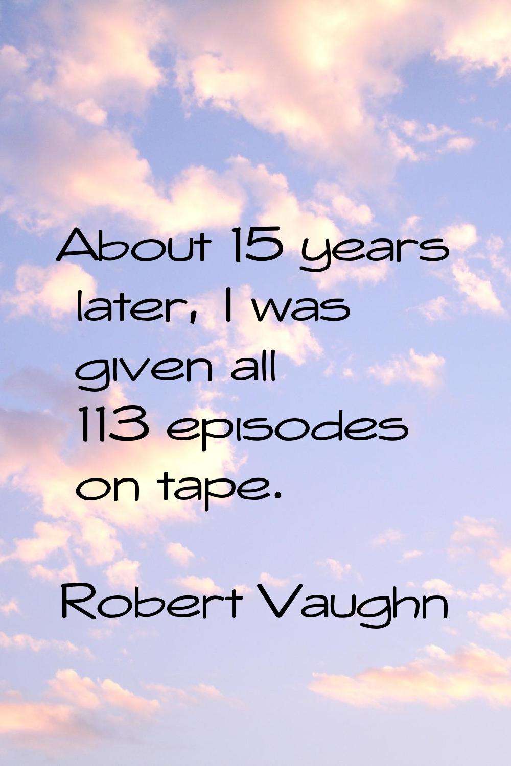 About 15 years later, I was given all 113 episodes on tape.