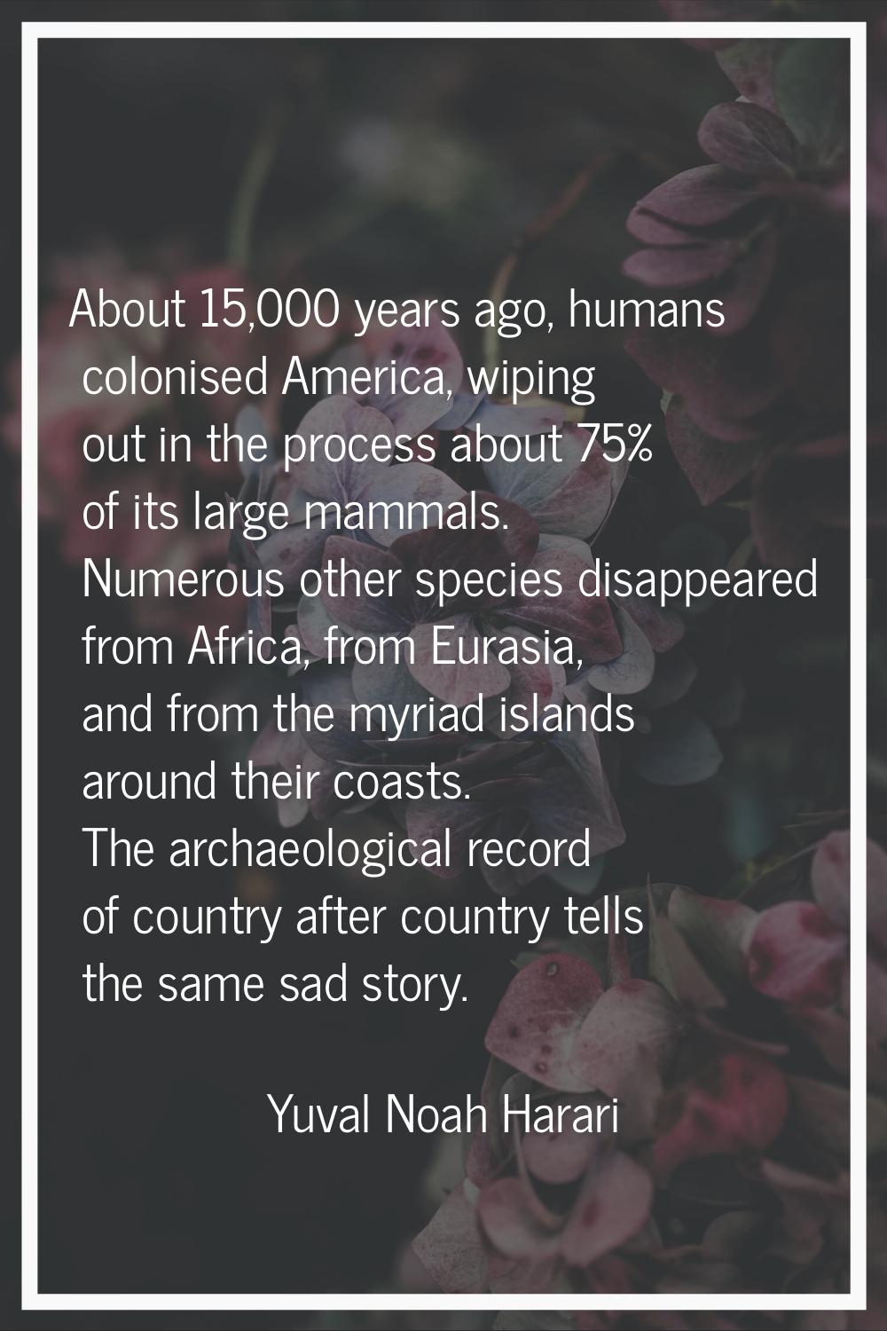 About 15,000 years ago, humans colonised America, wiping out in the process about 75% of its large 