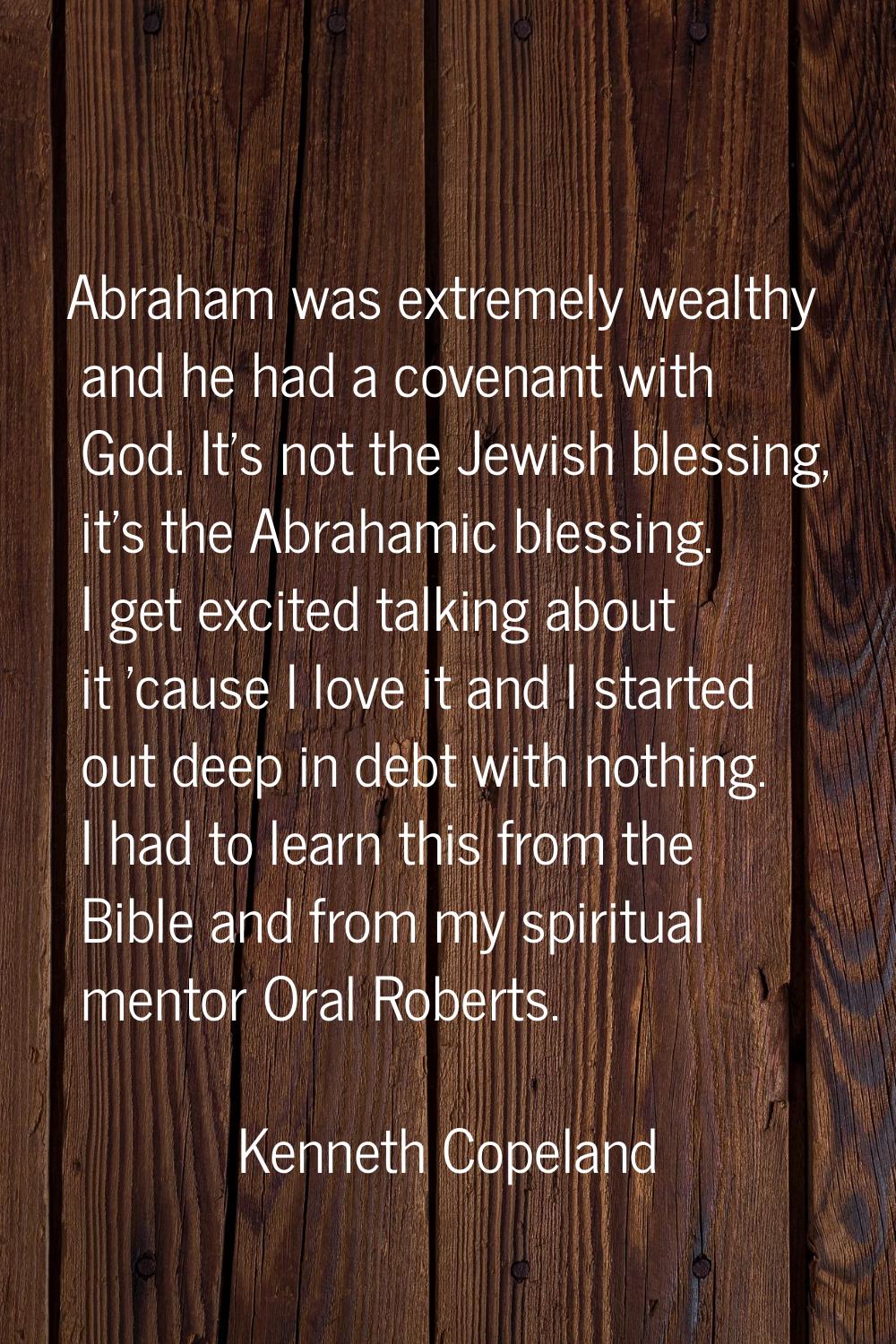 Abraham was extremely wealthy and he had a covenant with God. It's not the Jewish blessing, it's th